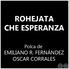 ROHEJATA CHE ESPERANZA - Polka de EMILIANO RIVAROLA FERNÁNDEZ y OSCAR CORRALES